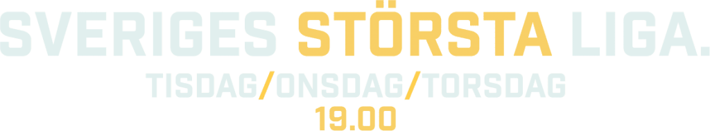Sveriges största liga. Tisdag/Onsdag/Torsdag 19.00